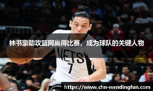林书豪助攻篮网赢得比赛，成为球队的关键人物