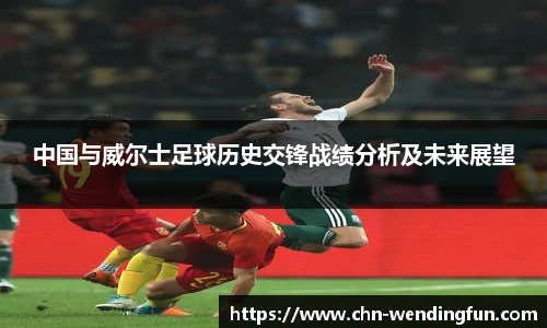 中国与威尔士足球历史交锋战绩分析及未来展望