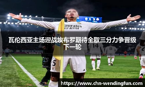 瓦伦西亚主场迎战埃布罗期待全取三分力争晋级下一轮