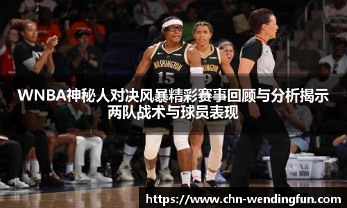 WNBA神秘人对决风暴精彩赛事回顾与分析揭示两队战术与球员表现