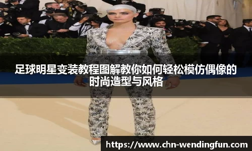 足球明星变装教程图解教你如何轻松模仿偶像的时尚造型与风格